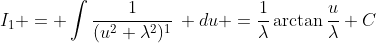 I_1 = \int\frac{1}{(u^2+\lambda^2)^1}\, du =\frac{1}{\lambda}\arctan\frac{u}{\lambda}+C