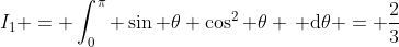 I_1 = \int_{0}^{\pi} \sin \theta \cos^2 \theta \, \mathrm{d}\theta = \frac{2}{3}