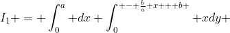 I_1 = \int_0^a dx \int_0^{ - \frac{b}{a} x + b } xdy 