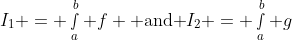 I_1 = \smallint_a^b f \text{ and }I_2 = \smallint_a^b g