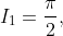 I_1=\frac{\pi}{2},