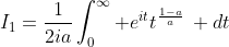 I_1=\frac{1}{2ia}\int_0^{\infty} e^{it}t^\frac{1-a}{a}\: dt