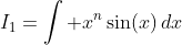 I_1=\int x^n\sin(x)\,dx