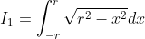 I_1=\int_{-r}^{r}\sqrt{r^2-x^2}dx
