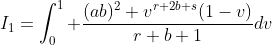 I_1=\int_0^1 \frac{(ab)^2 v^{r+2b+s}(1-v)}{r+b+1}dv