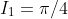 I_1=\pi/4