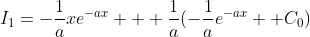 I_1=-\frac{1}{a}xe^{-ax} + \frac{1}{a}(-\frac{1}{a}e^{-ax} +C_0)