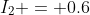 I_2 = 0.6