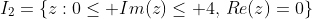 I_2=\{z:0\leq Im(z)\leq 4,\,Re(z)=0\}