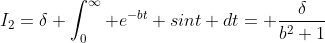 I_2=\delta \int_0^{\infty} e^{-bt} sint dt= \frac{\delta}{b^2+1}