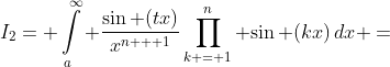 I_2= \int\limits_a^\infty {\frac{{\sin (tx)}}{{{x^{n + 1}}}}\prod\limits_{k = 1}^n {\sin (kx)}\,dx} =