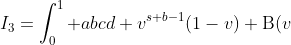 I_3=\int_0^{1} abcd v^{s+b-1}(1-v) \text{B}(v;r+2,d)dv