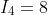 I_4=8
