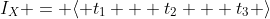 I_X = \langle t_1 + t_2 + t_3 \rangle