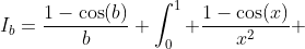I_b=\frac{1-\cos(b)}{b}+\int_0^1 \frac{1-\cos(x)}{x^2} ~dx+\int_1^b \frac{1-\cos(x)}{x^2} ~dx