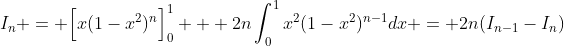 I_n = \Bigl[x(1-x^2)^n\Bigr]_0^1 + 2n\int_0^1x^2(1-x^2)^{n-1}dx = 2n(I_{n-1}-I_n)