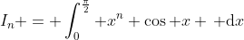 I_n = \displaystyle\int^\frac{\pi}{2}_0 x^n \cos x \, \mathrm{d}x