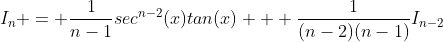 I_n = \frac{1}{n-1}sec^{n-2}(x)tan(x) + \frac{1}{(n-2)(n-1)}I_{n-2}