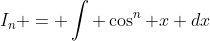 I_n = \int \cos^n x dx