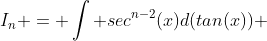 I_n = \int sec^{n-2}(x)d(tan(x)) ~dx