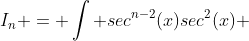 I_n = \int sec^{n-2}(x)sec^2(x) ~dx