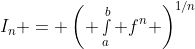 I_n = \left( \smallint_a^b f^n \right)^{1/n}