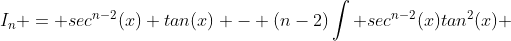 I_n = sec^{n-2}(x) tan(x) - (n-2)\int sec^{n-2}(x)tan^2(x) ~dx