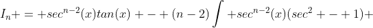I_n = sec^{n-2}(x)tan(x) - (n-2)\int sec^{n-2}(x)(sec^2 - 1) ~dx