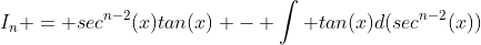 I_n = sec^{n-2}(x)tan(x) - \int tan(x)d(sec^{n-2}(x))