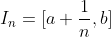 I_n=[a+\frac{1}{n},b]