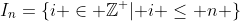 I_n=\{i \in \mathbb{Z^+}\lvert i \le n \}