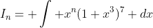 I_n=\displaystyle \int x^n(1+x^3)^7 dx