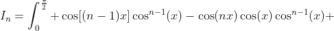 I_n=\int_0^{\frac\pi2} \cos[(n-1)x]\cos^{n-1}(x)-\cos(nx)\cos(x)\cos^{n-1}(x) ~dx