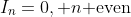 I_n=0,\text{ }n\text{ even}