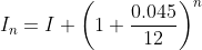 I_n=I \left(1+\frac{0.045}{12}\right)^n