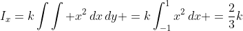 I_x=k\int\int x^2\,dx\,dy =k\int_{-1}^1x^2\,dx =\frac{2}{3}k