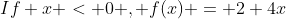 If x < 0 , f(x) = 2+4x