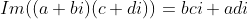 Im((a+bi)(c+di))=bci+adi