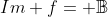 Im f= \mathbb{B}