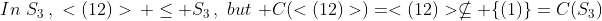 In\,\,S_3\,,\,\,<(12)>\, \leq S_3\,,\,\,but\,\, C(<(12)>)=<(12)>\nsubseteq \{(1)\}=C(S_3)