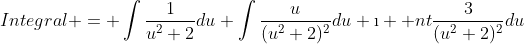 Integral = \int\frac{1}{u^2+2}du+\int\frac{u}{(u^2+2)^2}du+\i  nt\frac{3}{(u^2+2)^2}du
