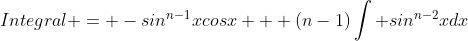 Integral = -sin^{n-1}xcosx + (n-1)\int sin^{n-2}xdx