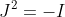 J^2=-I