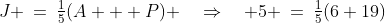J \:=\:\tfrac{1}{5}(A + P) \quad\Rightarrow\quad 5 \:=\:\tfrac{1}{5}(6+19)