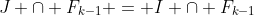 J \cap F_{k-1} = I \cap F_{k-1}