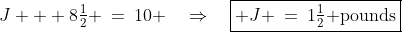J + 8\tfrac{1}{2} \:=\:10 \quad\Rightarrow\quad\boxed{ J \:=\:1\tfrac{1}{2}\text{ pounds}}