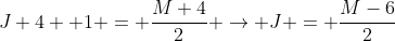 J+4 +1 = \frac{M+4}{2} \rightarrow J = \frac{M-6}{2}