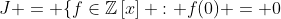 J = \{f\in\mathbb{Z}\left[x\right] : f(0) = 0
