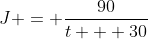 J = \frac{90}{t + 30}