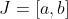 J=[a,b]